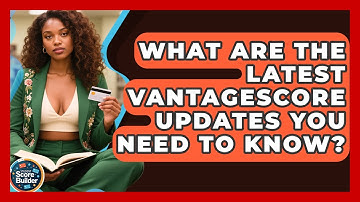 What Are The Latest VantageScore Updates You Need To Know? - Student Score Builder