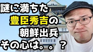 豊臣秀吉の朝鮮出兵とは！侵略？防衛？老害？英雄？【学校では教わらない歴史#3】