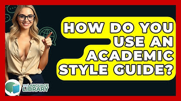 How Do You Use An Academic Style Guide? - The Language Library