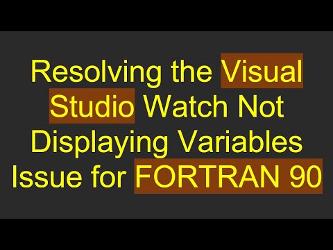 Resolving the Visual Studio Watch Not Displaying Variables Issue for FORTRAN 90