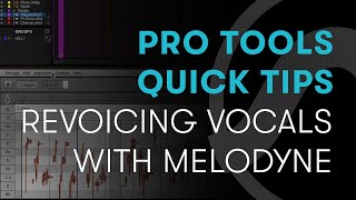 Pro Tools Quick Tips: Revoicing Vocals with Melodyne