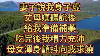 妻子說我身子虛,丈母孃聽說後給我準備補藥,吃完後我精力充沛,母女渾身顫抖向我求饒#民間故事#孝顺#儿女#讀書#養生#情感故事#房产#晚年哲理#中老年心語#養老#真實故事 #故事 #外遇 #婚外情