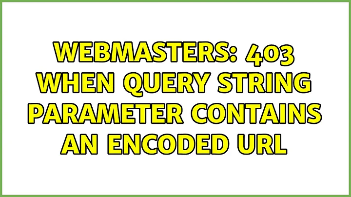 Webmasters: 403 when query string parameter contains an encoded URL