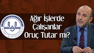Ağır İşlerde Çalışanlar Oruç Tutar Mı?