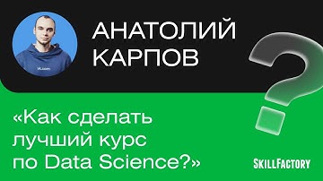 Анатолий Карпов - "Как сделать лучший курс по Data Science?"