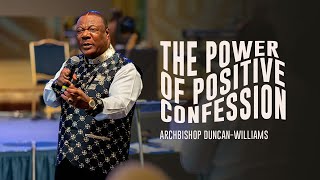 The Power Of Positive Confession | Archbishop Duncan-Williams