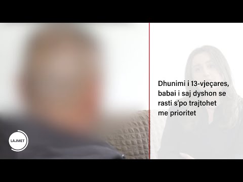 Dhunimi i 13-vjeçares, babai i saj dyshon se rasti s’po trajtohet me prioritet