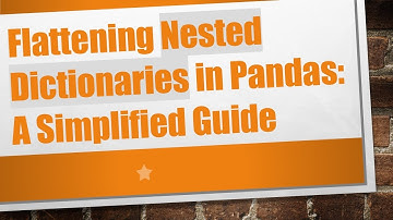 Flattening Nested Dictionaries in Pandas: A Simplified Guide