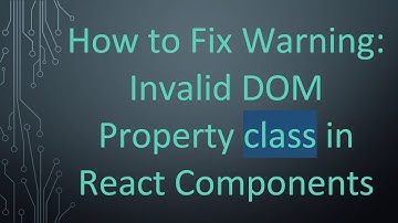 How to Fix Warning: Invalid DOM Property class in React Components