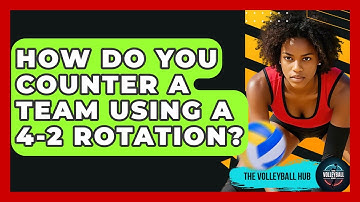 How Do You Counter A Team Using A 4-2 Rotation? - The Volleyball Hub
