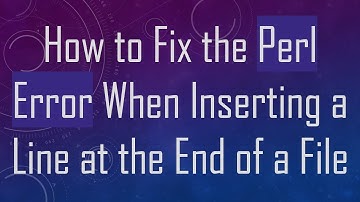 How to Fix the Perl Error When Inserting a Line at the End of a File