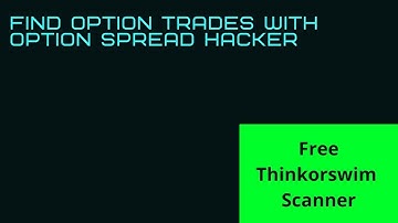 Spread Hacker is a thinkorswim interface | Scan forl available spreads