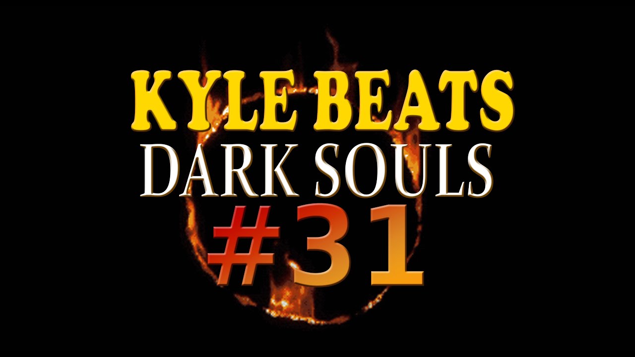  Kyle Beats Dark Souls Part 31