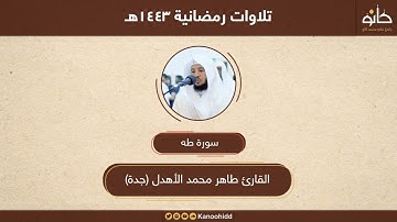 القارئ طاهر محمد الأهدل | سورة طه | تلاوات رمضانية ١٤٤٣هـ