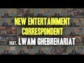 New entertainment correspondent feat lwam ghebrehariat