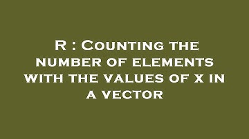 R : Counting the number of elements with the values of x in a vector