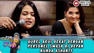 AUREL AKUI DEKAT DENGAN PERSONEL SMASH DI DEPAN BUNDA ASHANTY - SUKA SUKA UYA