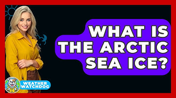 What Is The Arctic Sea Ice? - Weather Watchdog