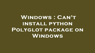 Celebrity Windows : Can't install python Polyglot package on Windows Wealth