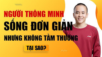 Người thông minh sống đơn giản nhưng KHÔNG TẦM THƯỜNG | Master Anh Đức