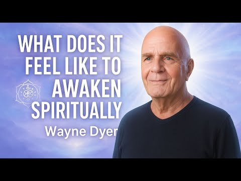 What Does It Feel Like To Awaken Spiritually - Wayne Dyer