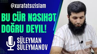 Belə Nəsihət Doğru Deyil Süleyman Süleymanov