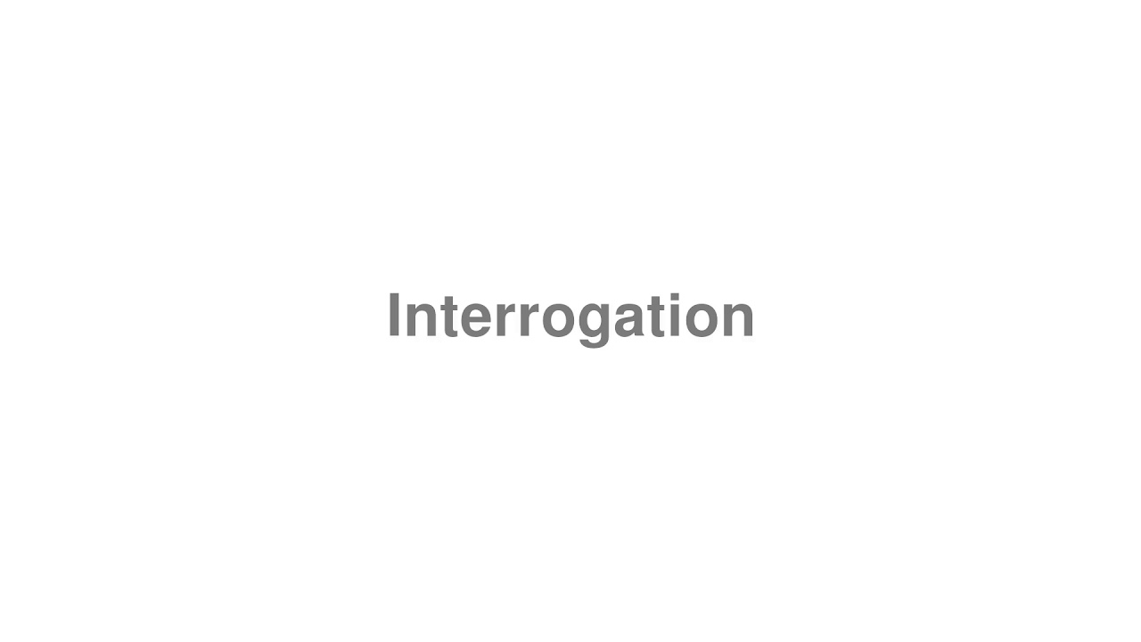How to Pronounce "Interrogation"