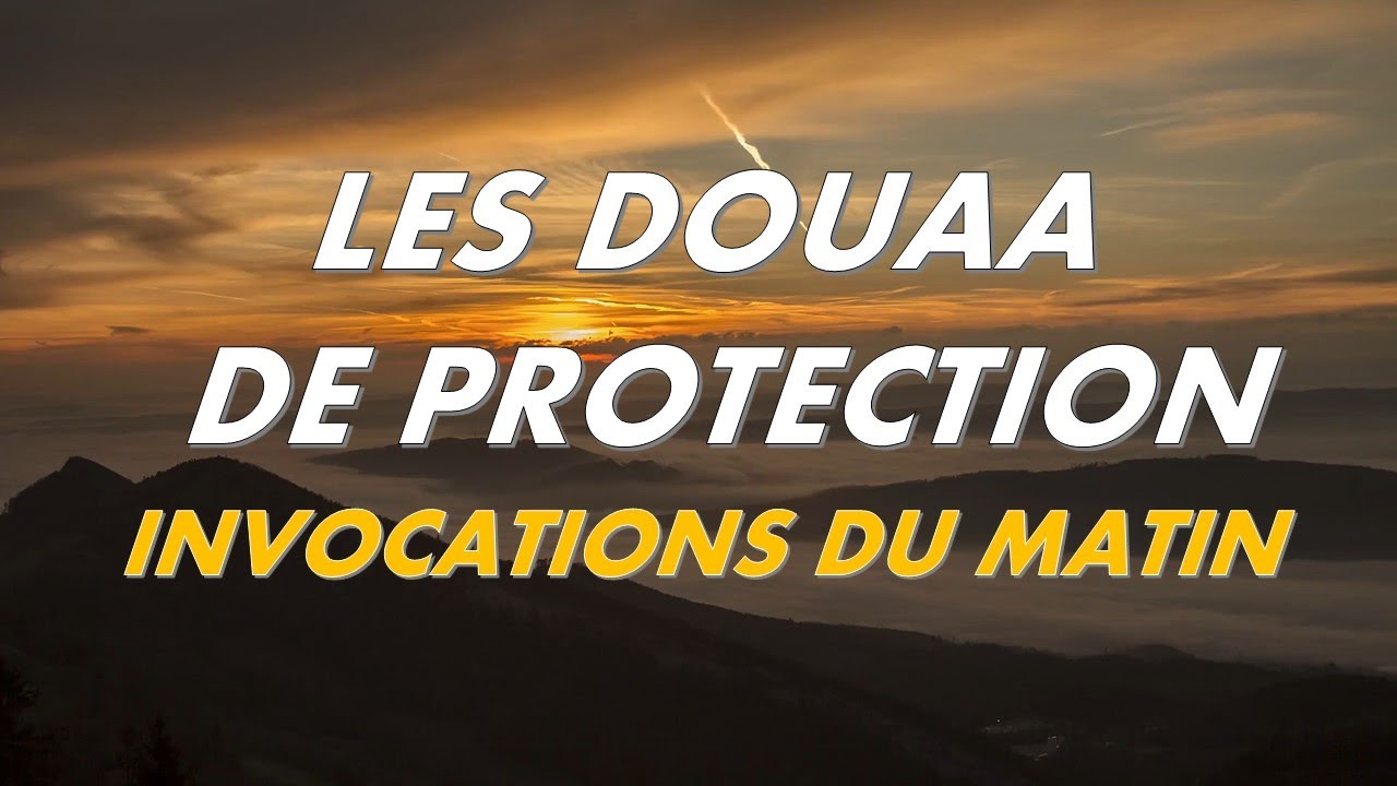 LES DOUAA DE PROTECTION   INVOCATIONS DU MATIN   CITADELLE POUR TOUTE LA JOURNE    