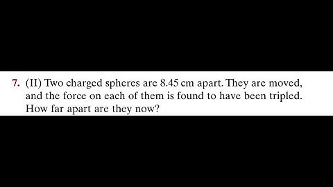Two charged spheres are 8.45 apart. They are moved, and the force on each of them is found to have b