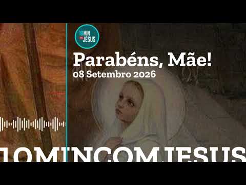 10 Minutos com Jesus. Parabéns, Mãe! (08-09-26)