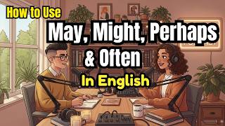 How to Use May, Might, Perhaps & Often In Everyday English | Learn English with Podcast