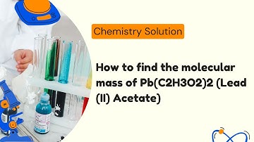 How to find the molecular mass of Pb(C2H3O2)2 (Lead (II) Acetate)
