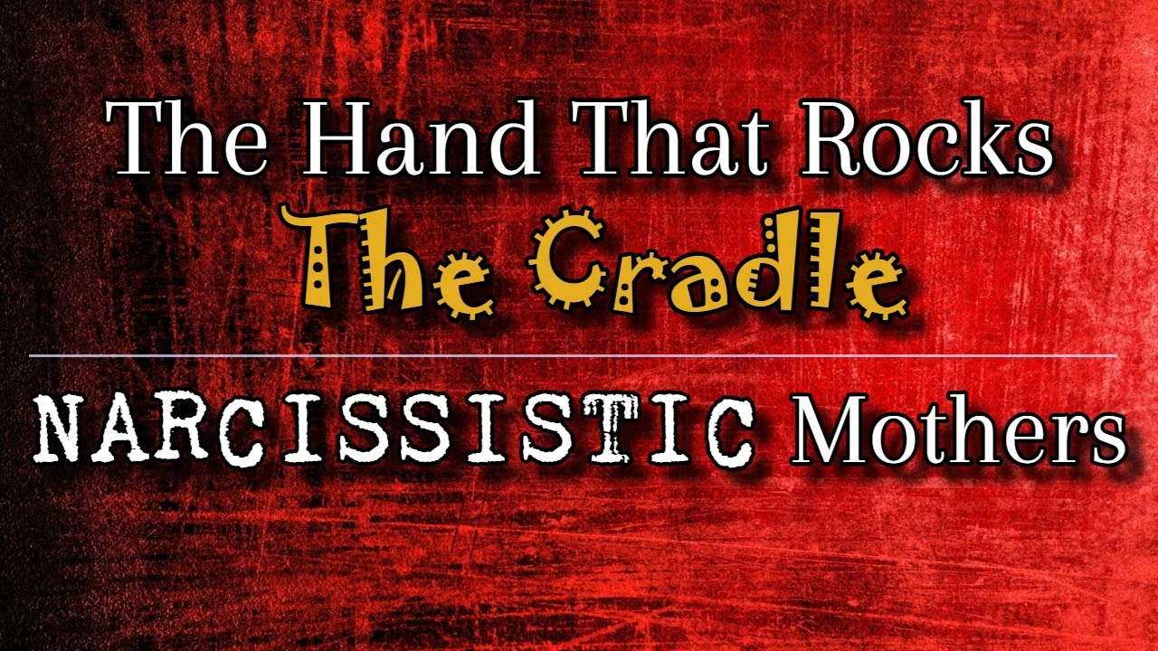 Рука, качающая колыбель: матери-нарциссистки