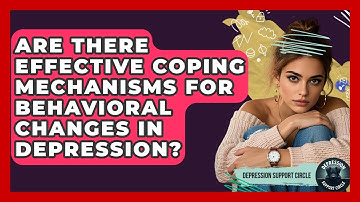 Are There Effective Coping Mechanisms For Behavioral Changes In Depression?