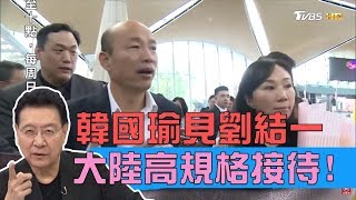 韓國瑜訪廈門見劉結一大陸高規格接待賣菜郎 少康戰情室 20190321