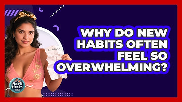 Why Do New Habits Often Feel So Overwhelming? - Habit Hacks Hub
