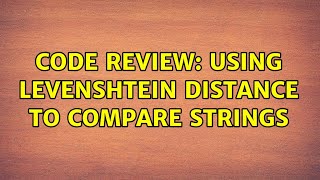 Code Review: Using Levenshtein distance to compare strings (3 Solutions!!)