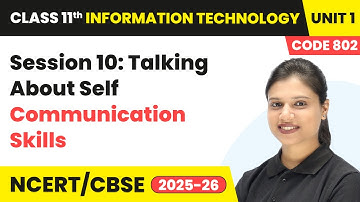 Session 10: Talking About Self - Communication Skills | Class 11 IT Unit 1 (Code 802) Part A | CBSE