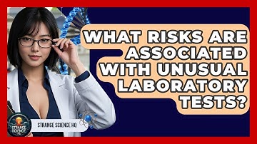 What Risks Are Associated With Unusual Laboratory Tests? - Strange Science HQ