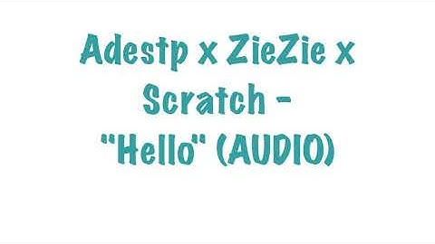 Adestp x ZieZie x Scratch - "Hello"(AUDIO)