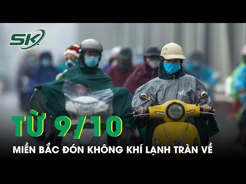 #1 Từ 9/10: Miền Bắc Đón Không Không Khí Lạnh Tràn Về, Có Nơi Dưới 16 Độ C | SKĐS Mới Nhất