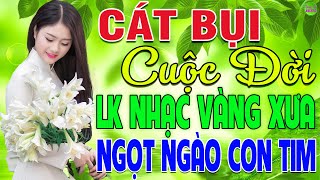 CÁT BỤI CUỘC ĐỜI ➤ LK Nhạc Vàng Xưa Hay Nhất Đi Cùng Năm Tháng Nghe Nghẹn Ngào Con Tim