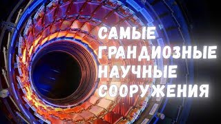 ТОП-10 самых грандиозных научных сооружений мира: как они устроены и зачем нужны?