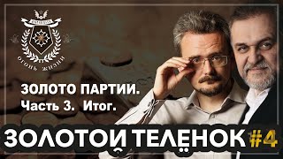 ЗолотойТелёнок #4. ЗОЛОТО ПАРТИИ. Часть 3. Итог.