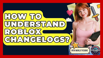 How To Understand Roblox Changelogs? - Open World Tycoons
