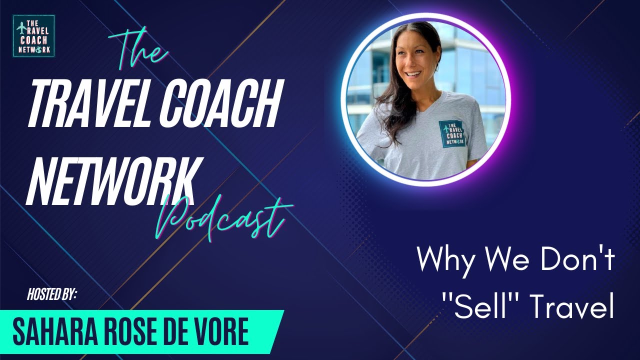 The Travel Coach Network Podcast: Why we don't "sell" travel