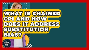 What Is Chained CPI And How Does It Address Substitution Bias? - Inflation Insight Channel