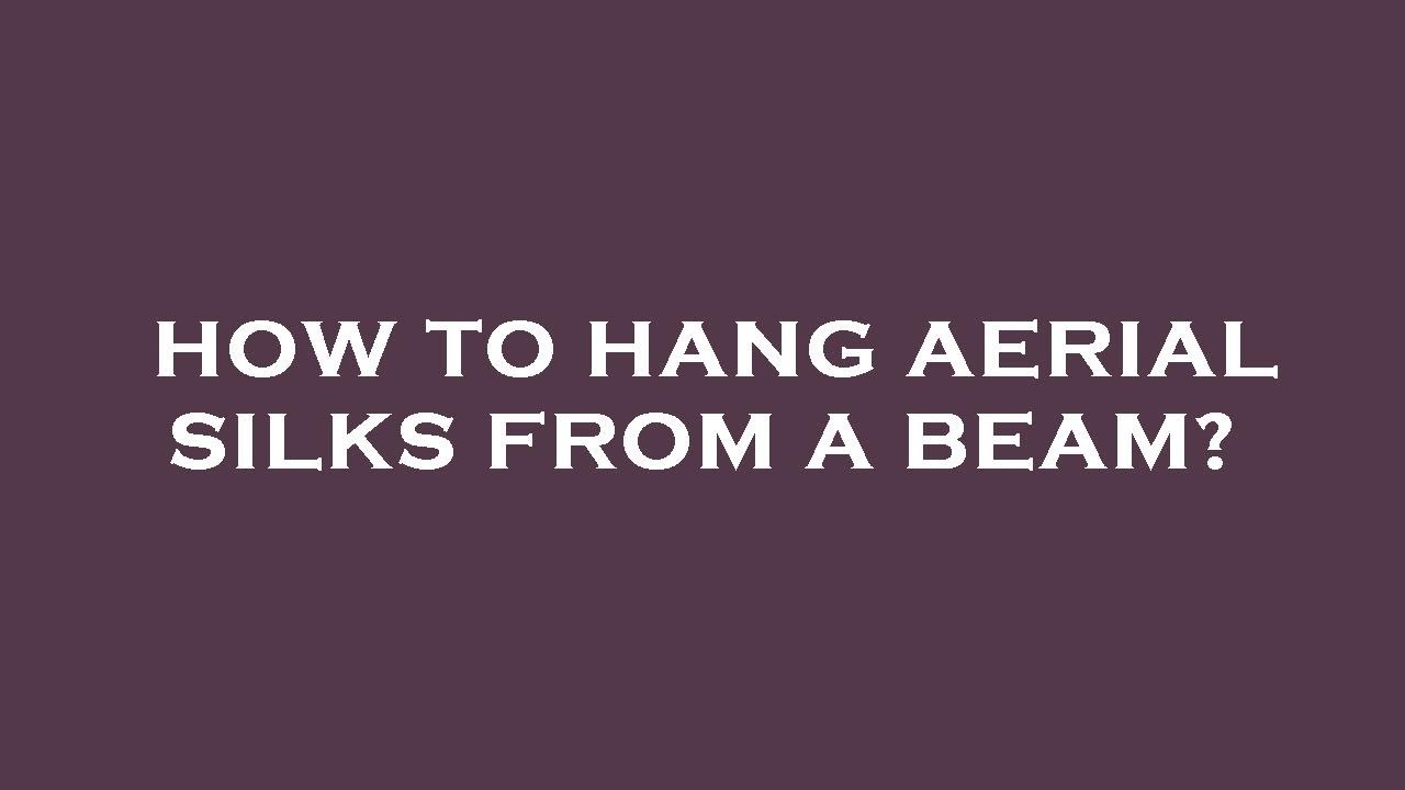How to hang aerial silks from a beam? YouTube