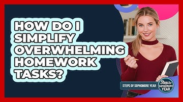 How Do I Simplify Overwhelming Homework Tasks?