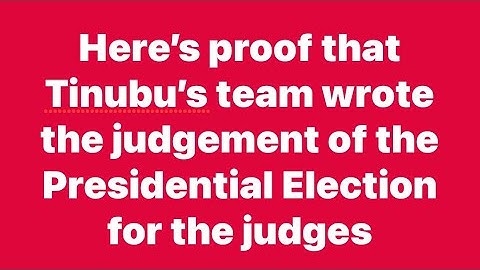 Here’s proof that Tinubu’s legal team wrote the Tribunal judgement for the judges !